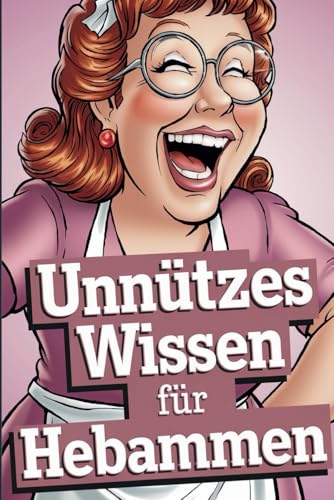 Unnützes Wissen für Hebammen: 100 kuriose Fakten – Ein humorvolles Geschenk für Hebammen Unnützes Wissen für Hebammen: 100 kuriose Fakten – Ein humorvolles Geschenk für Hebammen von Independently published