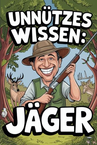 Unnützes Wissen für Jäger: 100 spannende Fakten – Das perfekte Jagdgeschenk für Männer Unnützes Wissen für Jäger: 100 spannende Fakten – Das perfekte Jagdgeschenk für Männer von Independently published
