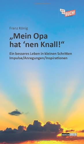 "Mein Opa hat 'nen Knall!": Ein besseres Leben in kleinen Schritten – Impulse/Anregungen/Inspirationen