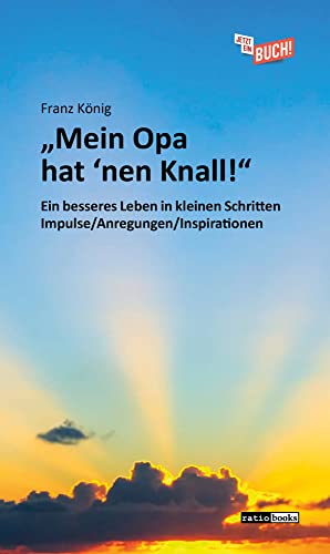 "Mein Opa hat 'nen Knall!": Ein besseres Leben in kleinen Schritten – Impulse/Anregungen/Inspirationen "Mein Opa hat 'nen Knall!": Ein besseres Leben in kleinen Schritten – Impulse/Anregungen/Inspirationen