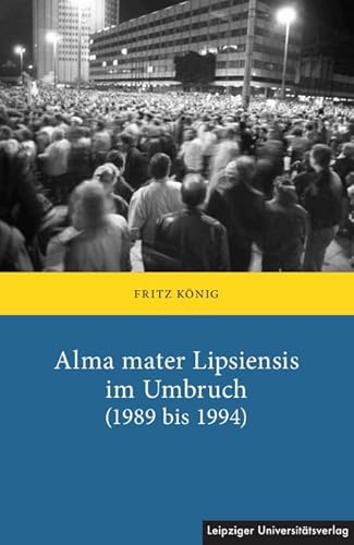 Alma mater Lipsiensis im Umbruch (1989 bis 1994) von Leipziger Universitätsvlg
