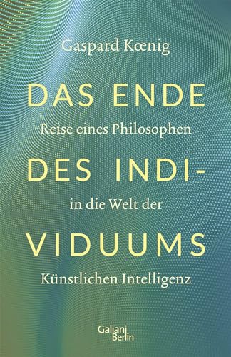 Das Ende des Individuums: Reise eines Philosophen in die Welt der künstlichen Intelligenz von Galiani-Berlin