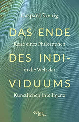Das Ende des Individuums: Reise eines Philosophen in die Welt der künstlichen Intelligenz