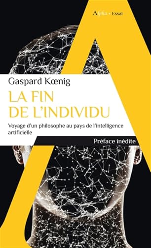 La fin de l'individu: Voyage d'un philosophe au pays de l'intelligence artificielle La fin de l'individu: Voyage d'un philosophe au pays de l'intelligence artificielle von ALPHA