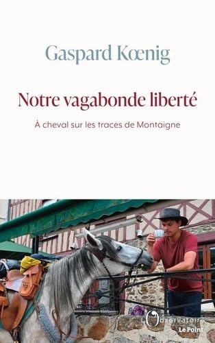 Notre vagabonde liberté: À cheval sur les traces de Montaigne von L'OBSERVATOIRE
