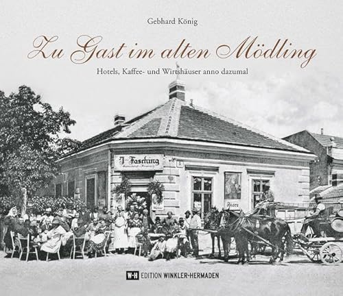 Zu Gast im alten Mödling: Hotels, Kaffee- und Wirtshäuser anno dazumal von Edition Winkler-Hermaden