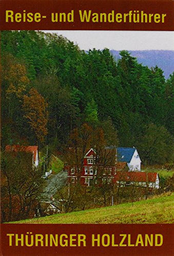 Thüringer Holzland: Kleiner kulturgeschichtlicher Reise- und Wanderführer Thüringer Holzland: Kleiner kulturgeschichtlicher Reise- und Wanderführer