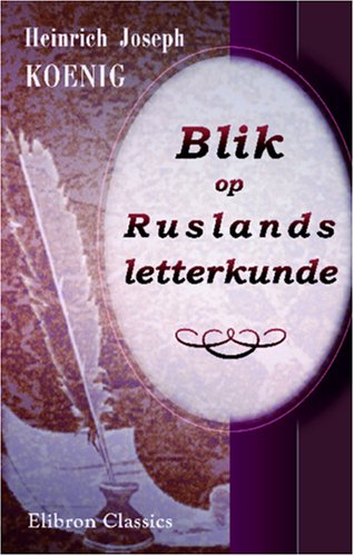 Blik op Ruslands letterkunde, of overzigt der voornaamste oudere en nieuwere schrijvers, in proza en poëzij, welke Rusland heeft opgeleverd von Adamant Media Corporation