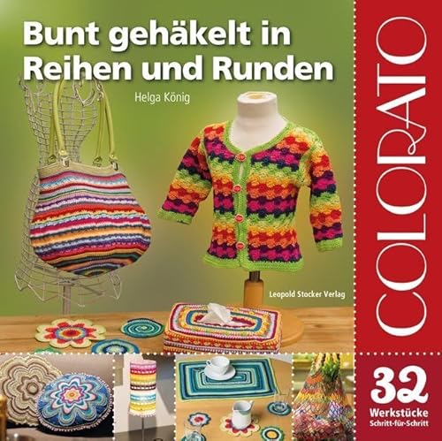 Colorato: Bunt gehäkelt in Reihen und Runden, 32 Werkstücke, Schritt-für-Schritt
