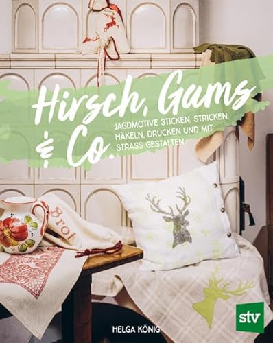 Hirsch, Gams & Co: Jagdmotive sticken, stricken, häkeln, drucken und mit Strass gestalten von Stocker Leopold Verlag