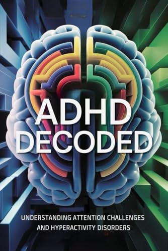 ADHD Decoded: Understanding Attention Challenges and Hyperactivity Disorders