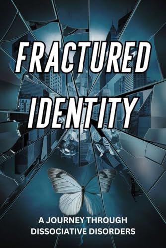 Fractured Identity: A Journey Through Dissociative Disorders