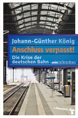 Anschluss verpasst!: Die Krise der deutschen Bahn von Klampen, Dietrich zu