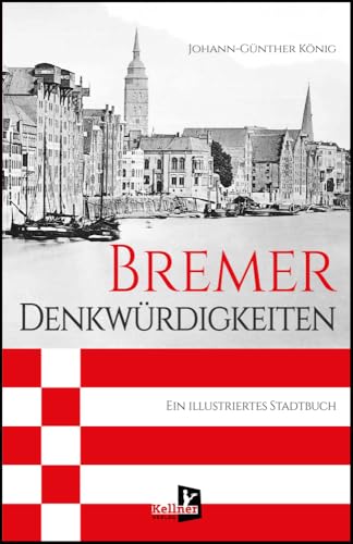 Bremer Denkwürdigkeiten: Ein illustriertes Stadtbuch Bremer Denkwürdigkeiten: Ein illustriertes Stadtbuch von Kellner Klaus Verlag
