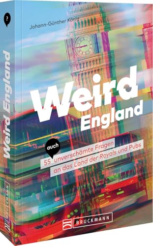 Weird England: 55 (auch) unverschämte Fragen an das Land der Royals und Pubs von Bruckmann Verlag