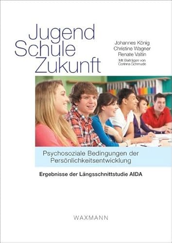 Jugend - Schule - Zukunft: Psychosoziale Bedingungen der Persönlichkeitsentwicklung . Ergebnisse der Längsschnittstudie AIDA