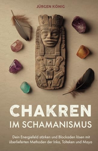 Chakren im Schamanismus: Dein Energiefeld stärken und Blockaden lösen mit überlieferten Methoden der Inka, Tolteken und Maya von Verlagshaus Stopfer