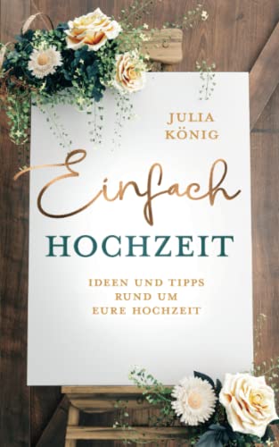 Einfach Hochzeit: Ideen und Tipps rund um Eure Hochzeit