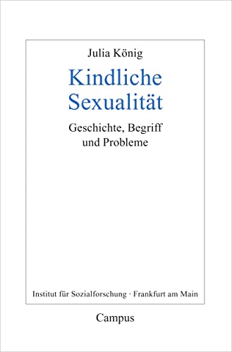 Kindliche Sexualität: Geschichte, Begriff und Probleme (Frankfurter Beiträge zur Soziologie und Sozialphilosophie, 30)