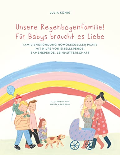 Unsere Regenbogenfamilie! Für Babys braucht es Liebe.: Familiengründung homosexueller Paare mit Hilfe von Eizellspende, Samenspende, Leihmutterschaft