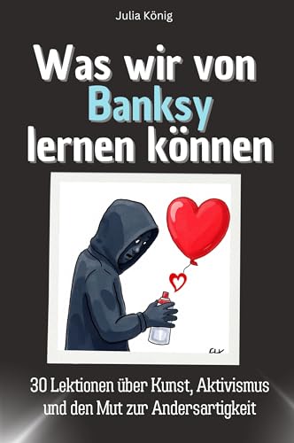 Was wir von Banksy lernen können - Das perfekte Geschenk für Weihnachten und Geburtstag für Männer, Frauen und Teenager: 30 Lektionen über Kunst, Aktivismus und den Mut zur Andersartigkeit von FlipFlop