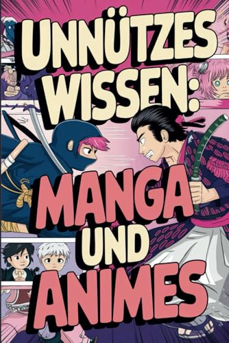 Unnützes Wissen Manga und Anime: 100 kuriose und spannende Fakten für Anime-Fans von Independently published