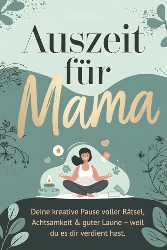 Auszeit für Mama - Gönn dir eine Pause mit Rätsel, Humor und Achtsamkeit für deinen Alltag: Rätsel und Übungen für entspannte und achtsame Momente von Independently published