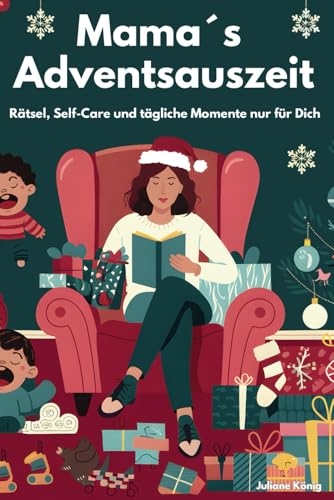 Mamas Adventsauszeit: 24 Tage Self-Care, Rätsel und Entschleunigung im Weihnachtsstress: Ein besonderer Adventskalender für gestresste Mamas - ... Gelassenheit (Rätsel und Self-Care, Band 1)