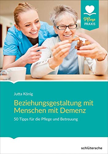 Beziehungsgestaltung mit Menschen mit Demenz: 50 Tipps für die Pflege und Betreuung. So setzen Sie den Expertenstandard richtig um