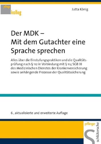 Der MDK - Mit dem Gutachter eine Sprache sprechen: Alles über die Einstufungspraktiken und die Qualitätsprüfung nach § 112 in Verbindung mit § 114 SGB ... der Qualitätssicherung (Pflegekolleg)