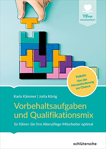 Vorbehaltsaufgaben und Qualifikationsmix: So führen Sie Ihre Altenpflege-Mitarbeiter optimal. PeBeM: Von der Herausforderung zur Chance von Schlütersche