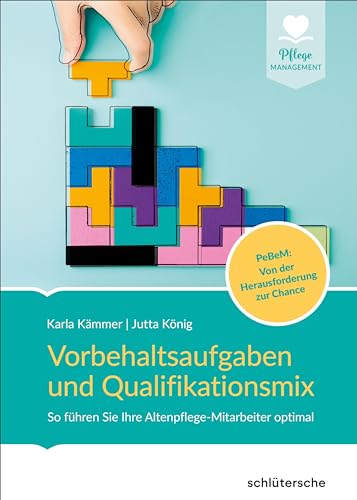 Vorbehaltsaufgaben und Qualifikationsmix: So führen Sie Ihre Altenpflege-Mitarbeiter optimal. PeBeM: Von der Herausforderung zur Chance Vorbehaltsaufgaben und Qualifikationsmix: So führen Sie Ihre Altenpflege-Mitarbeiter optimal. PeBeM: Von der Herausforderung zur Chance