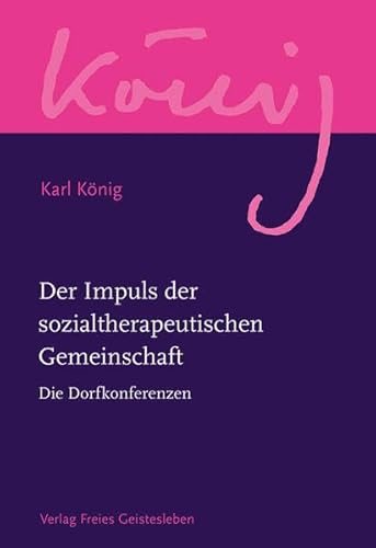 Der Impuls der sozialtherapeutischen Gemeinschaft: Die Dorfkonferenzen (Karl König Werkausgabe)