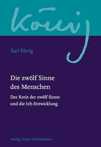 Die zwölf Sinne des Menschen: Der Kreis der zwölf Sinne und die Ich-Entwicklung (Karl König Werkausgabe)