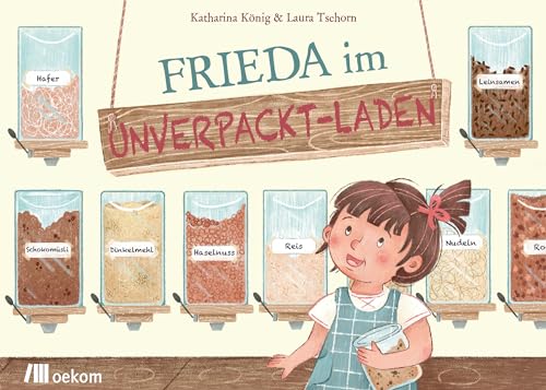 Frieda im Unverpackt-Laden: Eine abenteuerliche Entdeckungsreise für Kinder in die Welt des nachhaltigen Einkaufens und der Plastikvermeidung von Oekom Verlag GmbH