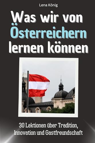 Was wir von Österreichern lernen können - Das perfekte Geschenk für Weihnachten und Geburtstag für Männer, Frauen und Teenager: 30 Lektionen über Tradition, Innovation und Gastfreundschaft Was wir von Österreichern lernen können - Das perfekte Geschenk für Weihnachten und Geburtstag für Männer, Frauen und Teenager: 30 Lektionen über Tradition, Innovation und Gastfreundschaft von FlipFlop