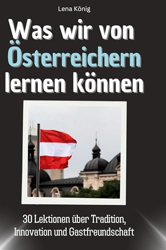 Was wir von Österreichern lernen können: 30 Lektionen über Tradition, Innovation und Gastfreundschaft Was wir von Österreichern lernen können: 30 Lektionen über Tradition, Innovation und Gastfreundschaft von 27Amigos