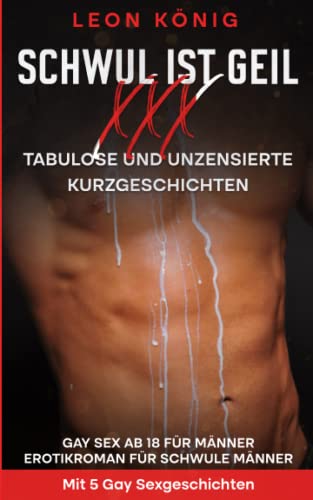 Schwul ist geil XXX - Tabulose Kurzgeschichten: Gay Sex ab 18 unzensiert - Erotikroman für schwule Männer - Mit 5 Gay Sexgeschichten von Independently published
