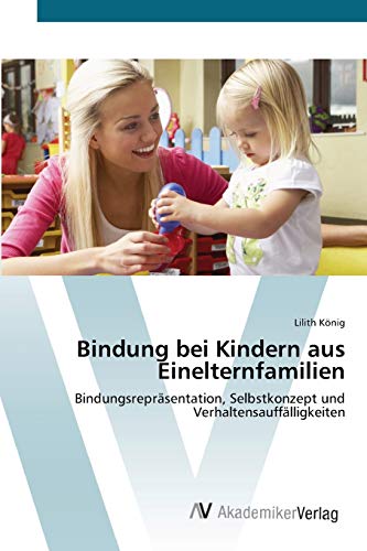 Bindung bei Kindern aus Einelternfamilien: Bindungsrepräsentation, Selbstkonzept und Verhaltensauffälligkeiten