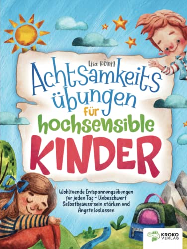 Achtsamkeitsübungen für hochsensible Kinder: Wohltuende Entspannungsübungen für jeden Tag - Unbeschwert Selbstbewusstsein stärken und Ängste loslassen Achtsamkeitsübungen für hochsensible Kinder: Wohltuende Entspannungsübungen für jeden Tag - Unbeschwert Selbstbewusstsein stärken und Ängste loslassen von Kroko Verlag