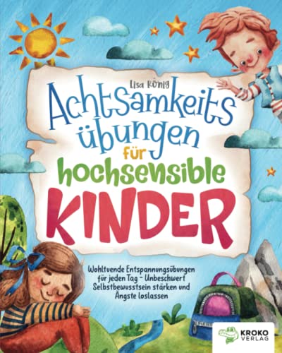 Achtsamkeitsübungen für hochsensible Kinder: Wohltuende Entspannungsübungen für jeden Tag - Unbeschwert Selbstbewusstsein stärken und Ängste loslassen Achtsamkeitsübungen für hochsensible Kinder: Wohltuende Entspannungsübungen für jeden Tag - Unbeschwert Selbstbewusstsein stärken und Ängste loslassen