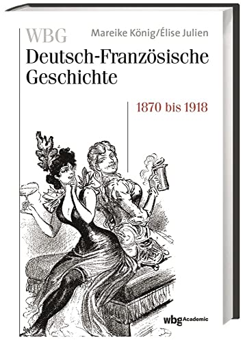 WBG Deutsch-Französische Geschichte Bd. VII: Verfeindung und Verflechtung. Deutschland und Frankreich 1870-1918 von WBG Academic