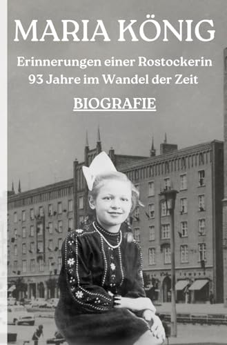 MARIA KÖNIG: Erinnerungen einer Rostockerin - 93 Jahre im Wandel der Zeit von Independently published