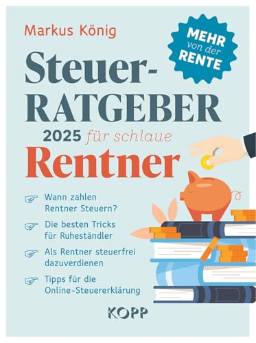 Steuerratgeber 2025 für schlaue Rentner: - Wann zahlen Rentner Steuern? - Die besten Tricks für Ruheständler - Als Rentner steuerfrei dazuverdienen - Tipps für die Online-Steuererklärung von Kopp Verlag