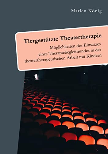 Tiergestützte Theatertherapie. Möglichkeiten des Einsatzes eines Therapiebegleithundes in der theatertherapeutischen Arbeit mit Kindern von Diplomica Verlag