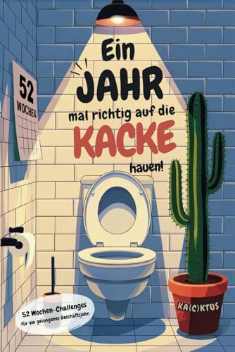 Ein Jahr mal richtig auf die Kacke hauen! 52 Wochen-Challenges für ein gelungenes Geschäftsjahr. Kack dich durchs Jahr. Auf die Plätze, KACKEN, los! von Paperback Verlag