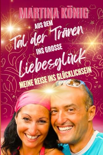Aus dem Tal der Tränen ins große Liebesglück: Meine Reise ins Glücklichsein