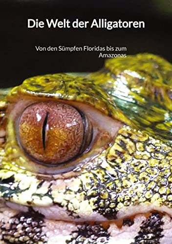 Die Welt der Alligatoren: Von den Sümpfen Floridas bis zum Amazonas von tredition