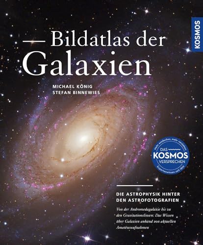 Bildatlas der Galaxien: Die Astrophysik hinter den Astrofotografien: das Wissen über Galaxien anhand von aktuellen Amateuraufnahmen. Über 300 Galaxien im Porträt. von Kosmos