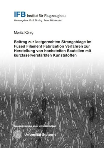 Beitrag zur lastgerechten Strangablage im Fused Filament Fabrication Verfahren zur Herstellung von hochsteifen Bauteilen mit kurzfaserverstärkten Kunststoffen (Luftfahrt) von Dr. Hut